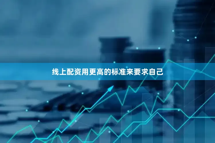 线上配资用更高的标准来要求自己