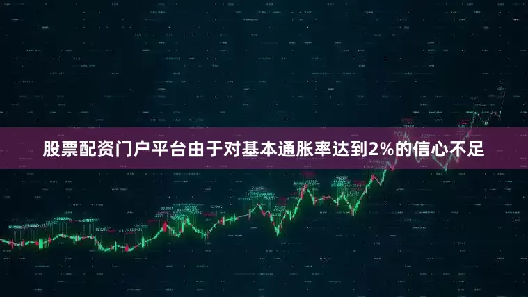 股票配资门户平台由于对基本通胀率达到2%的信心不足