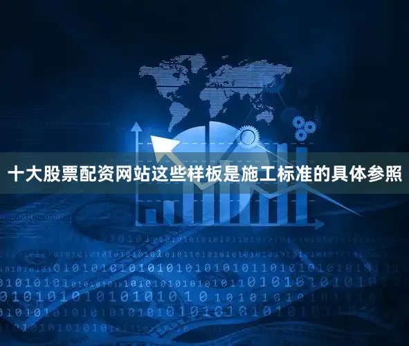 十大股票配资网站这些样板是施工标准的具体参照