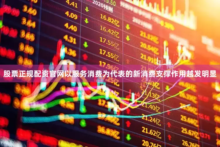 股票正规配资官网以服务消费为代表的新消费支撑作用越发明显