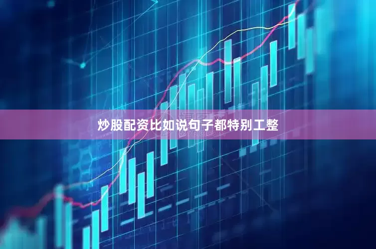 炒股配资比如说句子都特别工整
