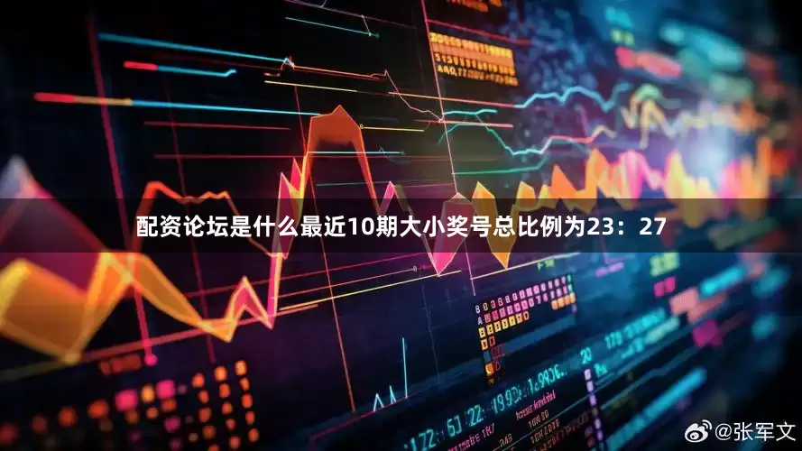 配资论坛是什么最近10期大小奖号总比例为23：27