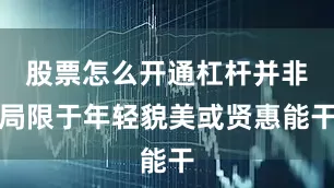 股票怎么开通杠杆并非局限于年轻貌美或贤惠能干