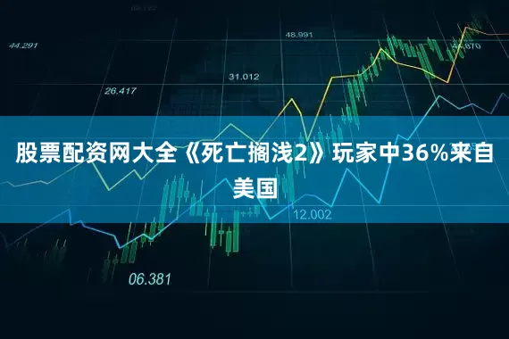 股票配资网大全《死亡搁浅2》玩家中36%来自美国